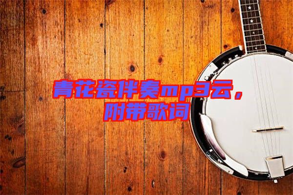 青花瓷伴奏mp3云，附帶歌詞