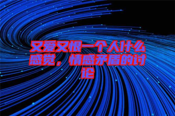 又愛又恨一個人什么感覺，情感矛盾的討論