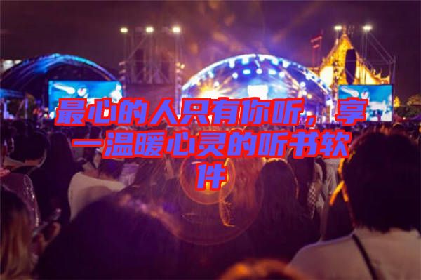 最心的人只有你聽，享一溫暖心靈的聽書軟件