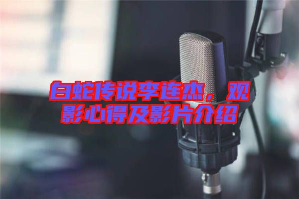 白蛇傳說李連杰，觀影心得及影片介紹
