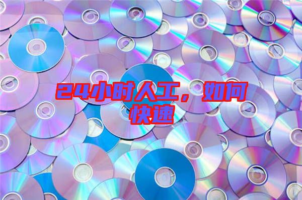 24小時(shí)人工，如何快速
