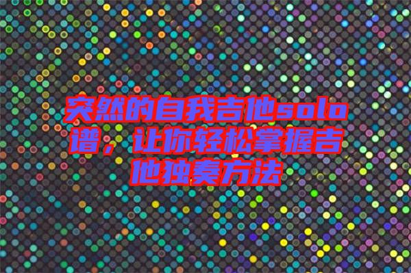 突然的自我吉他solo譜，讓你輕松掌握吉他獨奏方法