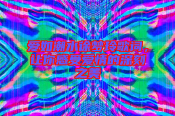 愛(ài)如潮水徐夢(mèng)玲歌詞，讓你感受愛(ài)情的深刻之美