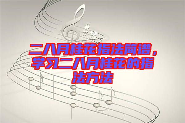 二八月桂花指法簡(jiǎn)譜，學(xué)習(xí)二八月桂花的指法方法