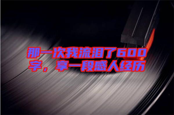那一次我流淚了600字，享一段感人經(jīng)歷