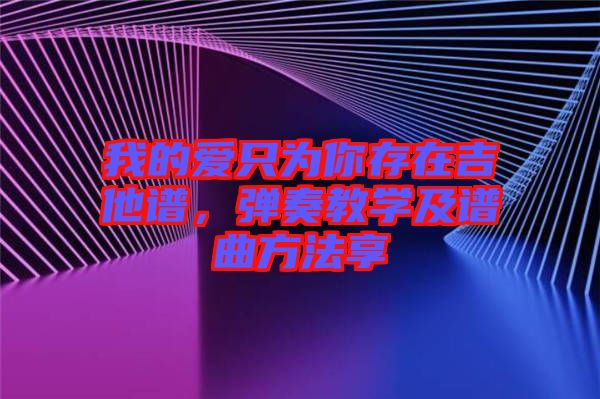 我的愛只為你存在吉他譜，彈奏教學(xué)及譜曲方法享