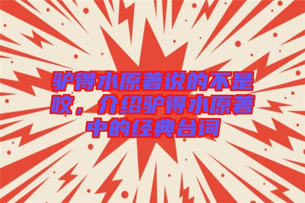 驢得水原著說(shuō)的不是咬，介紹驢得水原著中的經(jīng)典臺(tái)詞