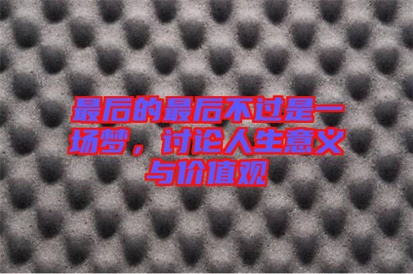 最后的最后不過是一場夢，討論人生意義與價(jià)值觀