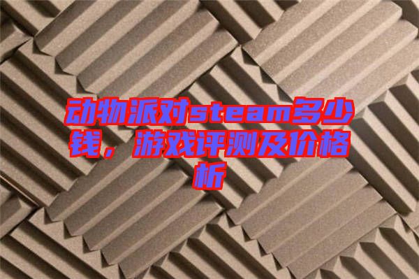 動物派對steam多少錢，游戲評測及價(jià)格析