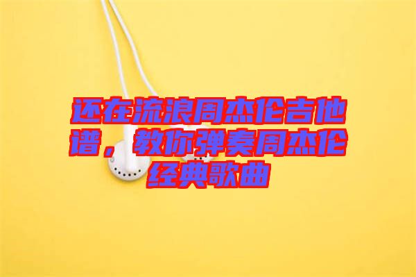 還在流浪周杰倫吉他譜，教你彈奏周杰倫經(jīng)典歌曲