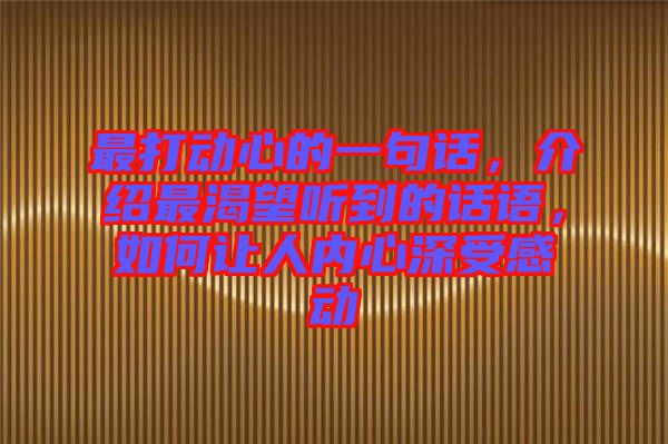 最打動心的一句話，介紹最渴望聽到的話語，如何讓人內(nèi)心深受感動