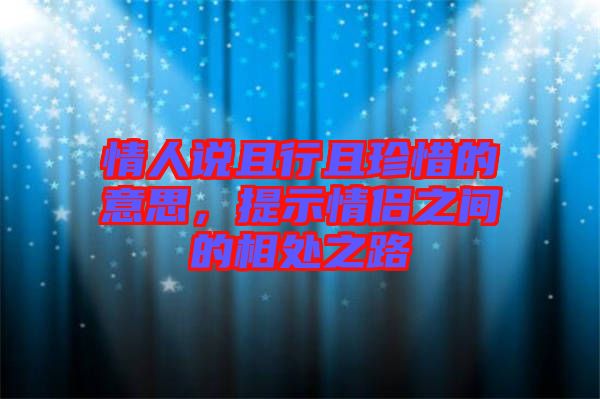 情人說且行且珍惜的意思，提示情侶之間的相處之路