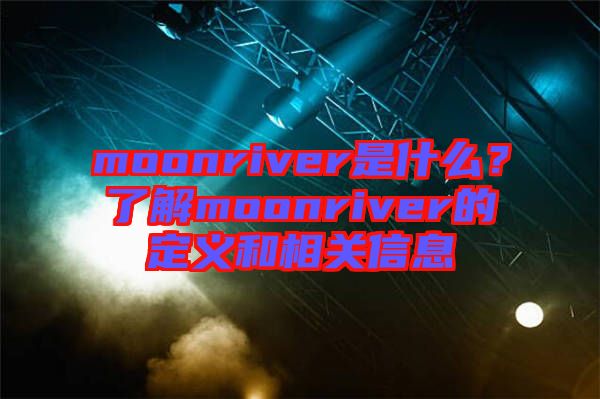 moonriver是什么？了解moonriver的定義和相關(guān)信息