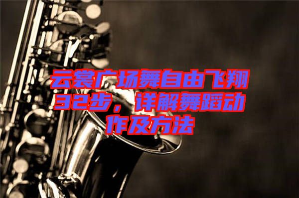 云裳廣場舞自由飛翔32步，詳解舞蹈動(dòng)作及方法