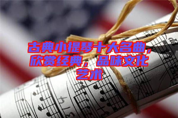 古典小提琴十大名曲，欣賞經(jīng)典，品味文化藝術(shù)