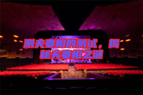 測(cè)夫妻相的測(cè)試，揭秘夫妻相之謎