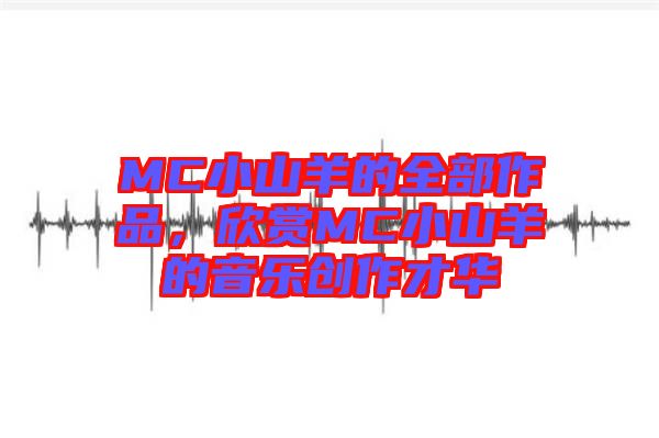 MC小山羊的全部作品，欣賞MC小山羊的音樂創(chuàng)作才華