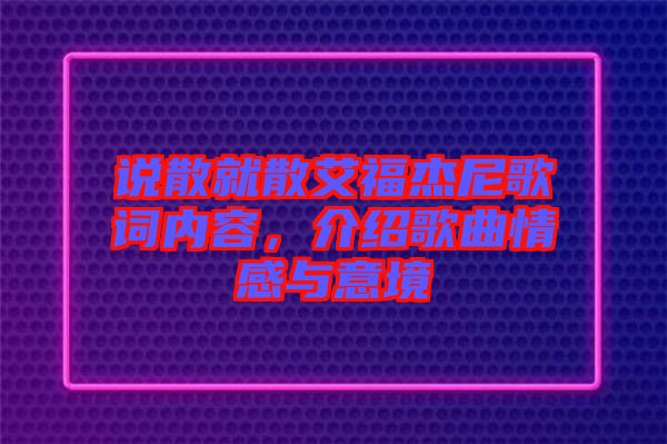 說散就散艾福杰尼歌詞內(nèi)容，介紹歌曲情感與意境