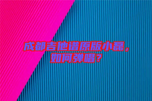 成都吉他譜原版小磊，如何彈唱？