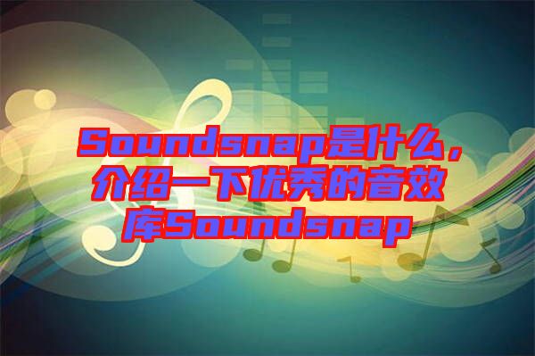 Soundsnap是什么，介紹一下優(yōu)秀的音效庫Soundsnap