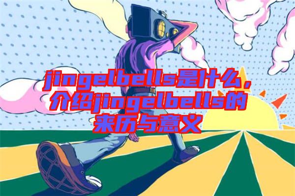 jingelbells是什么，介紹jingelbells的來(lái)歷與意義