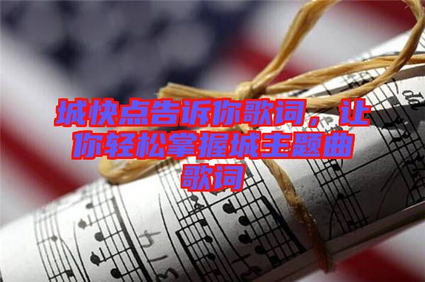 城快點告訴你歌詞，讓你輕松掌握城主題曲歌詞