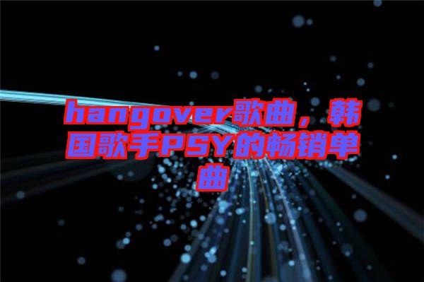 hangover歌曲，韓國(guó)歌手PSY的暢銷單曲