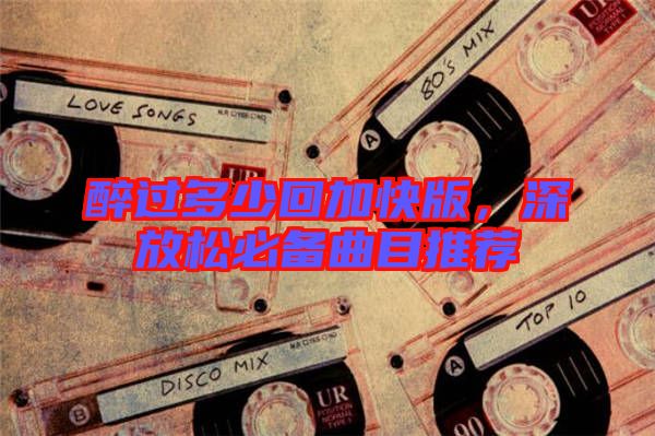 醉過多少回加快版，深放松必備曲目推薦