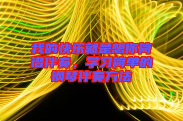 我的快樂(lè)就是想你簡(jiǎn)譜伴奏，學(xué)習(xí)簡(jiǎn)單的鋼琴伴奏方法