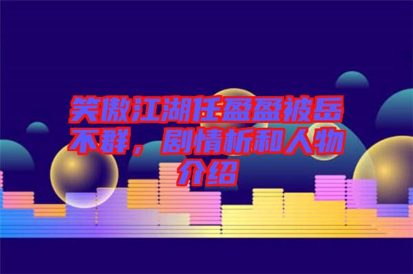 笑傲江湖任盈盈被岳不群，劇情析和人物介紹
