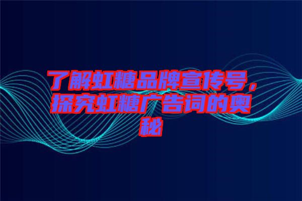 了解虹糖品牌宣傳號，探究虹糖廣告詞的奧秘