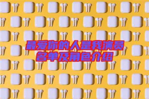最?lèi)?ài)你的人是我演員名單及角色介紹