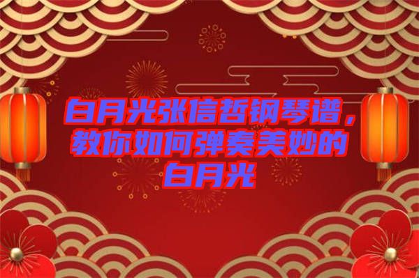白月光張信哲鋼琴譜，教你如何彈奏美妙的白月光