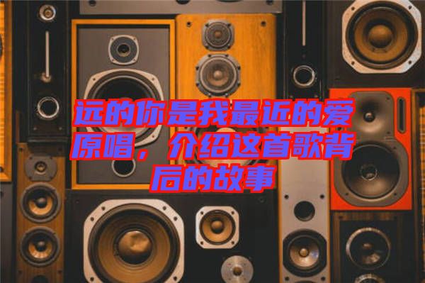 遠的你是我最近的愛原唱，介紹這首歌背后的故事