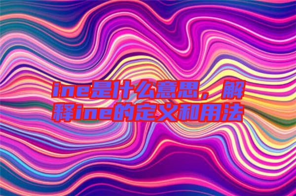 ine是什么意思，解釋ine的定義和用法
