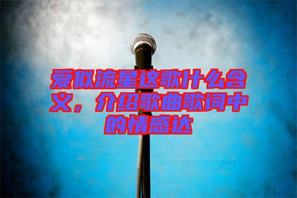愛(ài)似流星這歌什么含義，介紹歌曲歌詞中的情感達(dá)