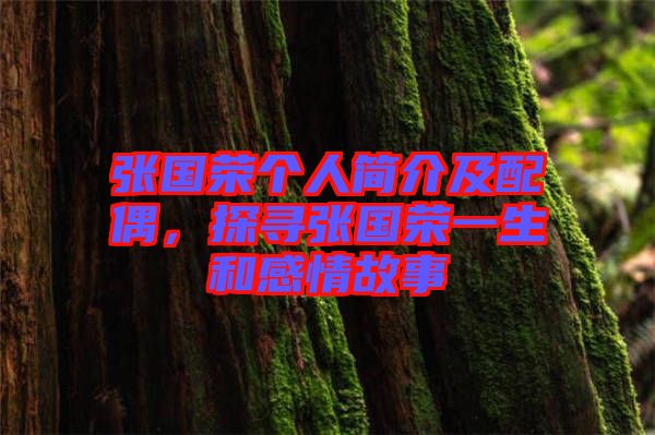 張國榮個(gè)人簡介及配偶，探尋張國榮一生和感情故事
