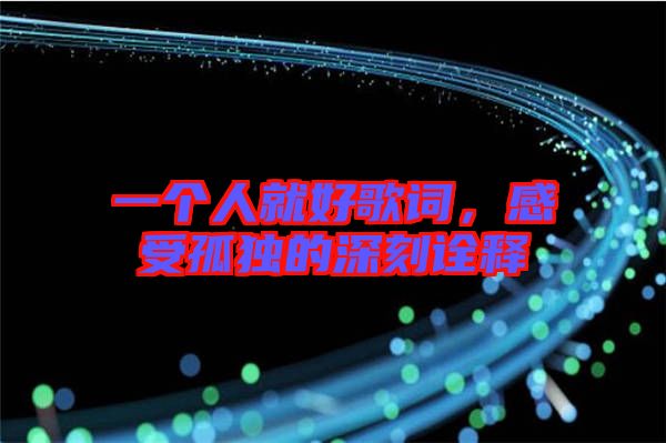 一個(gè)人就好歌詞，感受孤獨(dú)的深刻詮釋