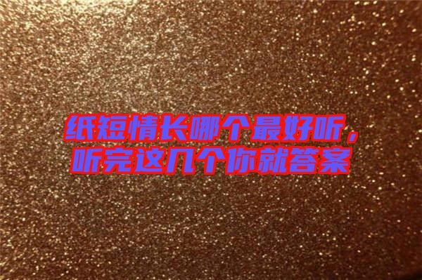 紙短情長哪個最好聽，聽完這幾個你就答案