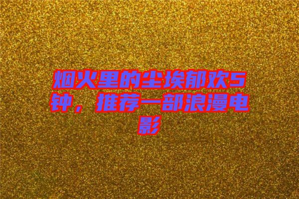 煙火里的塵埃郁歡5鐘，推薦一部浪漫電影