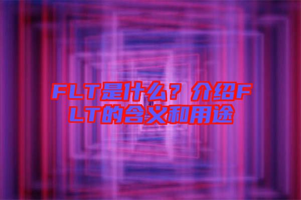 FLT是什么？介紹FLT的含義和用途