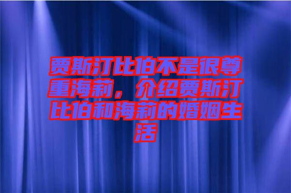 賈斯汀比伯不是很尊重海莉，介紹賈斯汀比伯和海莉的婚姻生活