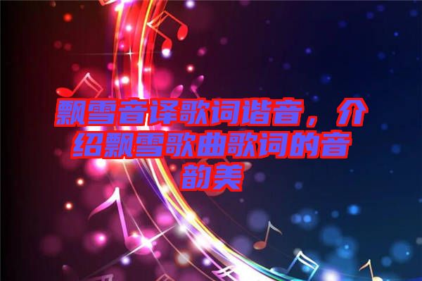 飄雪音譯歌詞諧音，介紹飄雪歌曲歌詞的音韻美