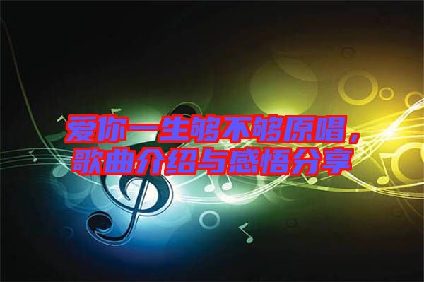 愛(ài)你一生夠不夠原唱，歌曲介紹與感悟分享