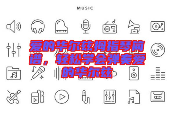 愛的華爾茲拇指琴簡譜，輕松學(xué)會彈奏愛的華爾茲