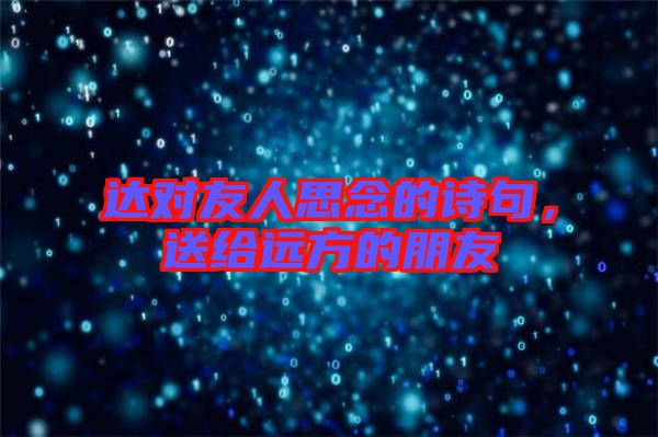 達對友人思念的詩句，送給遠方的朋友