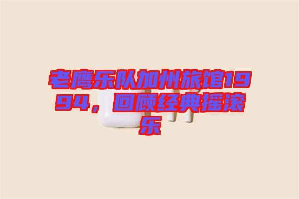 老鷹樂隊加州旅館1994，回顧經(jīng)典搖滾樂