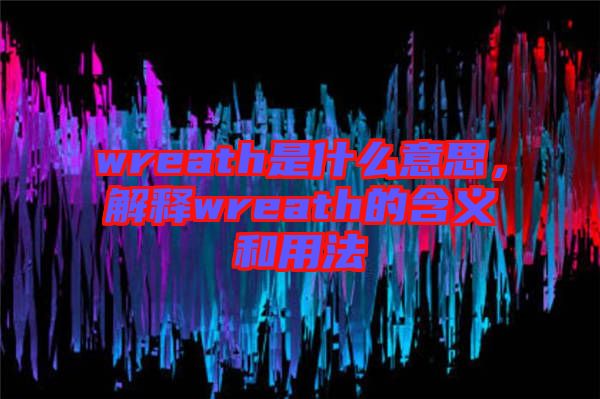 wreath是什么意思，解釋wreath的含義和用法