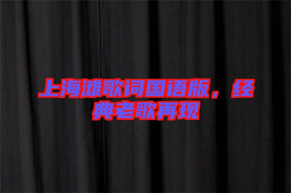 上海灘歌詞國語版，經(jīng)典老歌再現(xiàn)