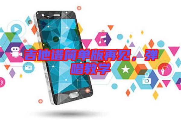 吉他譜簡單版再見，彈唱教學